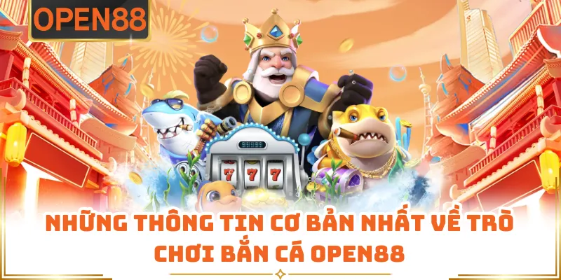 Những Thông Tin Cơ Bản Nhất Về Trò Chơi Bắn Cá OPEN88
