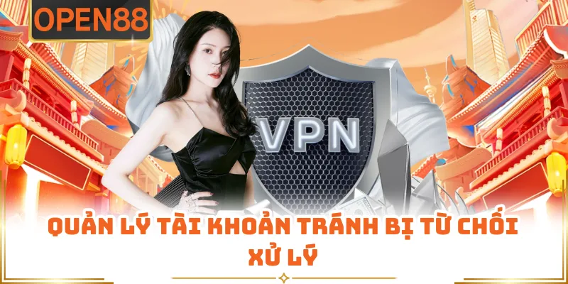Quản Lý Tài Khoản Tránh Bị Từ Chối Xử Lý