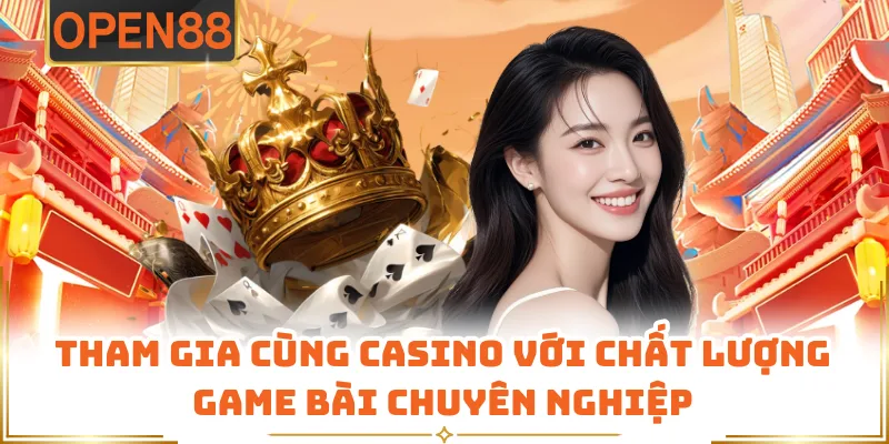 Tham Gia Cùng Casino Với Chất Lượng Game Bài Chuyên Nghiệp