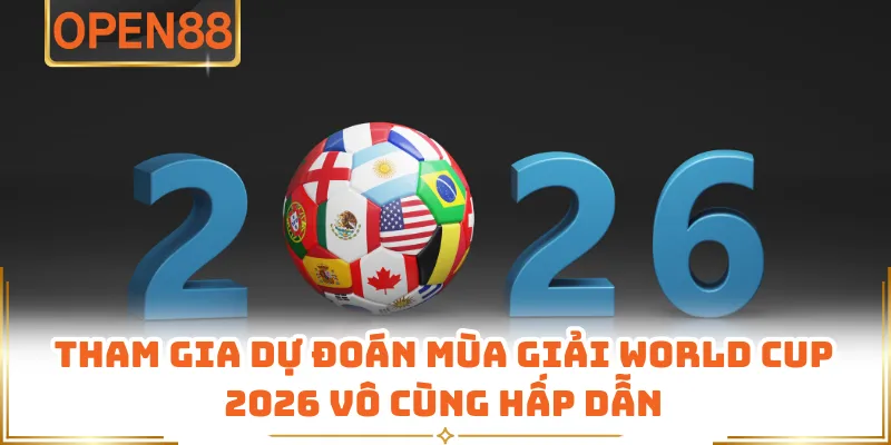 Tham Gia Dự Đoán Mùa Giải World Cup 2026 Vô Cùng Hấp Dẫn