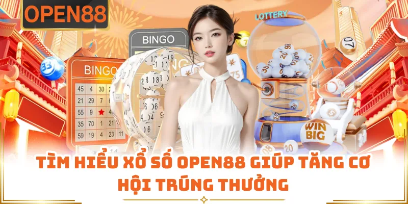 Tìm Hiểu Xổ Số OPEN88 Giúp Tăng Cơ Hội Trúng Thưởng