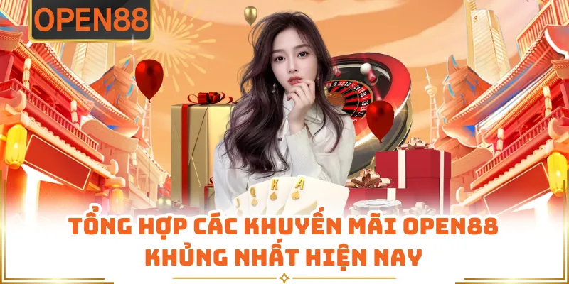 Tổng Hợp Các Khuyến Mãi OPEN88 Khủng Nhất Hiện Nay
