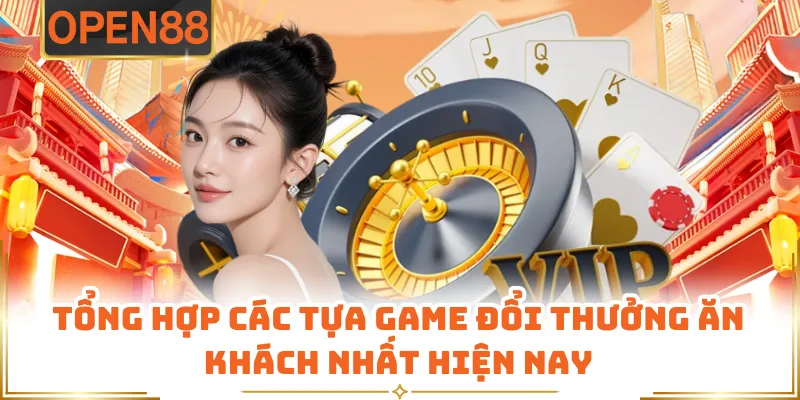 Tổng Hợp Các Tựa Game Đổi Thưởng Ăn Khách Nhất Hiện Nay